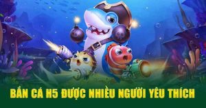 Bắn cá h5 – Thoải mái chinh phục đam mê rinh ngay quà khủng